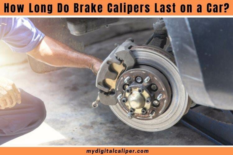 How Long Do Brake Calipers Last on a Car